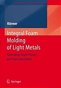 Integral Foam Molding of Light Metals: Technology, Foam Physics and Foam Simulation (Paperback)