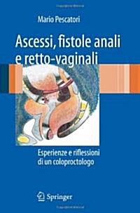 Ascessi, Fistole Anali E Retto-Vaginali: Esperienze E Riflessioni Di Un Coloproctologo (Paperback)