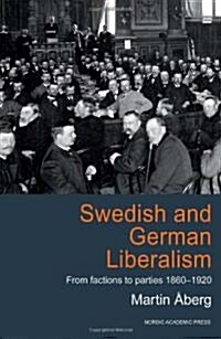 Swedish and German Liberalism: From Factions to Parties 1860-1920 (Hardcover)