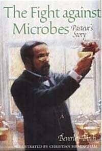 The Fight Against Microbes : Pasteurs Story (Hardcover)