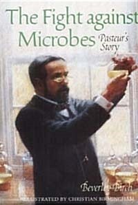 The Fight Against Microbes : Pasteurs Story (Paperback)