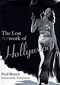 Lost Artwork of Hollywood: Classic Images from Cinemas Golden Age (Hardcover, First Edition)