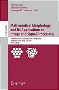 Mathematical Morphology and Its Applications to Image and Signal Processing: 10th International Symposium, ISMM 2011, Verbania-Intra, Italy, July 6-8, (Paperback)