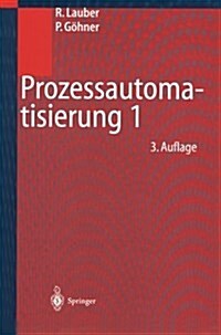 Prozessautomatisierung 1: Automatisierungssysteme Und -Strukturen, Computer- Und Bussysteme F? Die Anlagen- Und Produktautomatisierung, Echtzei (Paperback, 3, 3. Aufl. 1999)