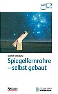 Spiegelfernrohre - Selbst Gebaut : Praktische Anleitung Zum Bau Eines Astronomischen Teleskops Mit Einfachen Mitteln (Paperback, 1. Aufl. 2000. Korr. Nachdruck 2001 ed.)