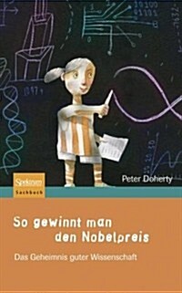 So Gewinnt Man Den Nobelpreis: Das Geheimnis Guter Wissenschaft (Hardcover, 2007)