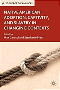 Native American Adoption, Captivity, and Slavery in Changing Contexts (Hardcover)