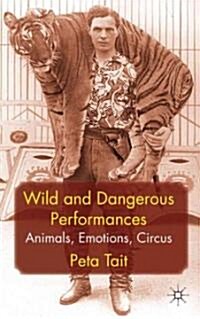 Wild and Dangerous Performances : Animals, Emotions, Circus (Hardcover)