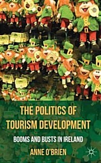 The Politics of Tourism Development : Booms and Busts in Ireland (Hardcover)
