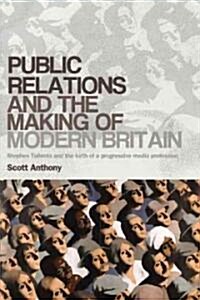 Public Relations and the Making of Modern Britain : Stephen Tallents and the Birth of a Progressive Media Profession (Hardcover)