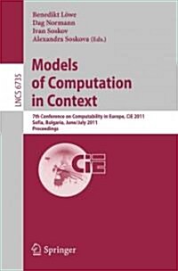 Models of Computation in Context: 7th Conference on Computability in Europe, Cie 2011, Sofia, Bulgaria, June 27 - July 2, 2011, Proceedings (Paperback, 2011)