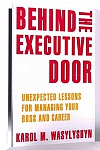 Behind the Executive Door: Unexpected Lessons for Managing Your Boss and Career (Paperback)