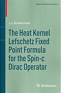 The Heat Kernel Lefschetz Fixed Point Formula for the Spin-C Dirac Operator (Paperback, 2011)