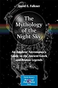The Mythology of the Night Sky: An Amateur Astronomers Guide to the Ancient Greek and Roman Legends (Paperback)
