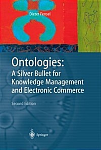 Ontologies: A Silver Bullet for Knowledge Management and Electronic Commerce (Paperback, 2)