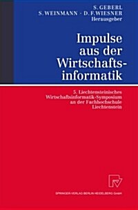 Impulse Aus Der Wirtschaftsinformatik: 5. Liechtensteinisches Wirtschaftsinformatik-Symposium an Der Fachhochschule Liechtenstein (Paperback, 2004)