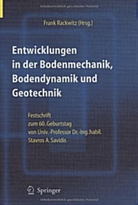 Entwicklungen in der Bodenmechanik, Bodendynamik und Geotechnik: Festschrift zum 60. Geburtstag von Univ.-Professor Dr.-Ing . habil. Stavros A. Savidi (Hardcover, 2006)