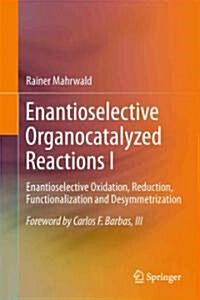 Enantioselective Organocatalyzed Reactions I: Enantioselective Oxidation, Reduction, Functionalization and Desymmetrization (Hardcover)