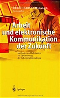 Arbeit Und Elektronische Kommunikation Der Zukunft: Methoden Und Fallstudien Zur Optimierung Der Arbeitsplatzgestaltung (Hardcover, 2004)