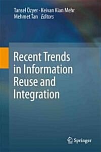 Recent Trends in Information Reuse and Integration (Hardcover)