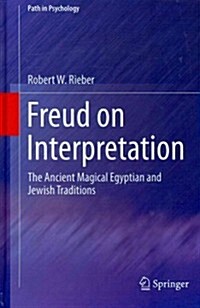 Freud on Interpretation: The Ancient Magical Egyptian and Jewish Traditions (Hardcover, 2012)