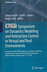 Iutam Symposium on Dynamics Modeling and Interaction Control in Virtual and Real Environments: Proceedings of the Iutam Symposium on Dynamics Modeling (Hardcover, 2011)