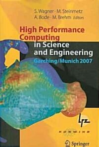 High Performance Computing in Science and Engineering, Garching/Munich 2007: Transactions of the Third Joint HLRB and KONWIHR Status and Result Worksh (Paperback)