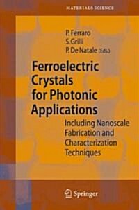 Ferroelectric Crystals for Photonic Applications: Including Nanoscale Fabrication and Characterization Techniques (Paperback)
