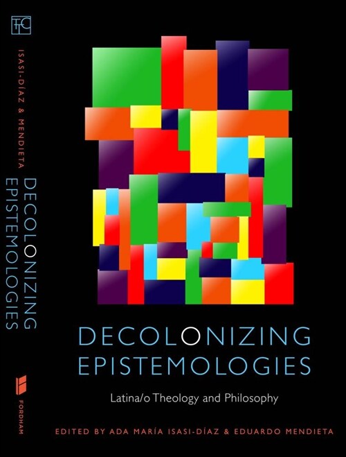 Decolonizing Epistemologies: Latina/O Theology and Philosophy (Hardcover)