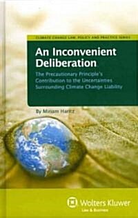 An Inconvenient Deliberation: The Precautionary Principles Contribution to the Uncertainties Surrounding Climate Change Liability (Hardcover)