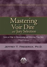 Mastering voir dire and jury selection : gain an edge in questioning and selecting a jury 3rd ed