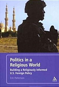 Politics in a Religious World: Building a Religiously Informed U.S. Foreign Policy (Paperback)