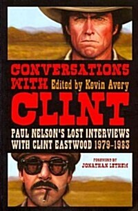 Conversations with Clint: Paul Nelsons Lost Interviews with Clint Eastwood, 1979-1983 (Paperback)