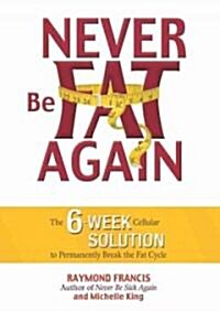 Never Be Fat Again: The 6-Week Cellular Solution to Permanently Break the Fat Cycle (Audio CD)