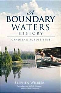 A Boundary Waters History: Canoeing Across Time (Paperback)
