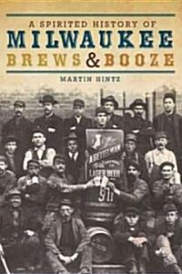 A Spirited History of Milwaukee Brews & Booze (Paperback)