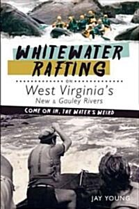 Whitewater Rafting on West Virginias New & Gauley Rivers:: Come on In, the Waters Weird (Paperback)