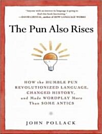 The Pun Also Rises: How the Humble Pun Revolutionized Language, Changed History, and Made Wordplay More Than Some Antics (MP3 CD)