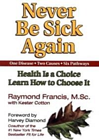 Never Be Sick Again: Health Is a Choice, Learn How to Choose It (MP3 CD)