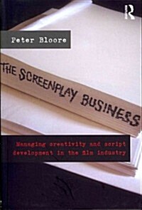 The Screenplay Business : Managing Creativity and Script Development in the Film Industry (Paperback)
