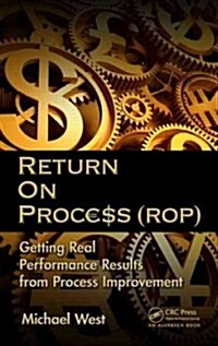 Return on Process (ROP): Getting Real Performance Results from Process Improvement (Hardcover)