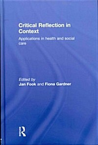 Critical Reflection in Context : Applications in Health and Social Care (Hardcover)