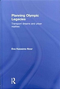 Planning Olympic Legacies : Transport Dreams and Urban Realities (Hardcover)