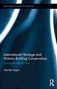 International Heritage and Historic Building Conservation : Saving the World’s Past (Hardcover)