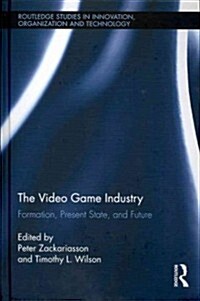 The Video Game Industry : Formation, Present State, and Future (Hardcover)