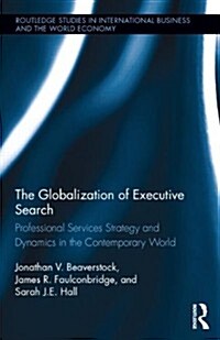 The Globalization of Executive Search : Professional Services Strategy and Dynamics in the Contemporary World (Hardcover)