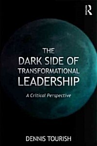 The Dark Side of Transformational Leadership : A Critical Perspective (Hardcover)