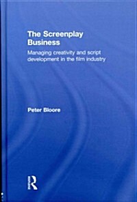 The Screenplay Business : Managing Creativity and Script Development in the Film Industry (Hardcover)
