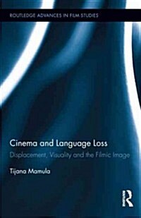 Cinema and Language Loss : Displacement, Visuality and the Filmic Image (Hardcover)