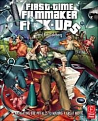 First-Time Filmmaker F*#^-ups : Navigating the Pitfalls to Making a Great Movie (Paperback)
